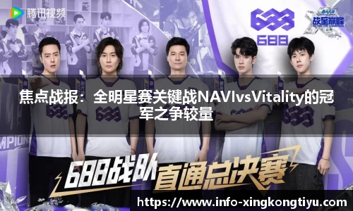 焦点战报：全明星赛关键战NAVIvsVitality的冠军之争较量